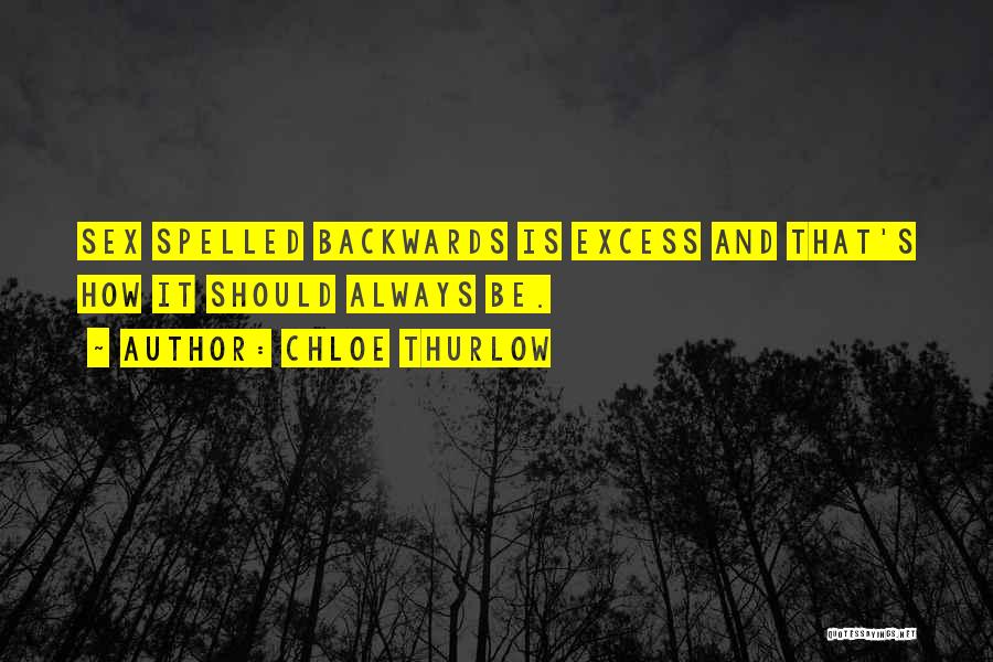 Chloe Thurlow Quotes: Sex Spelled Backwards Is Excess And That's How It Should Always Be.