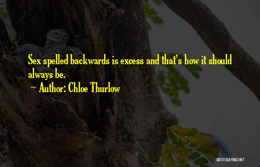 Chloe Thurlow Quotes: Sex Spelled Backwards Is Excess And That's How It Should Always Be.