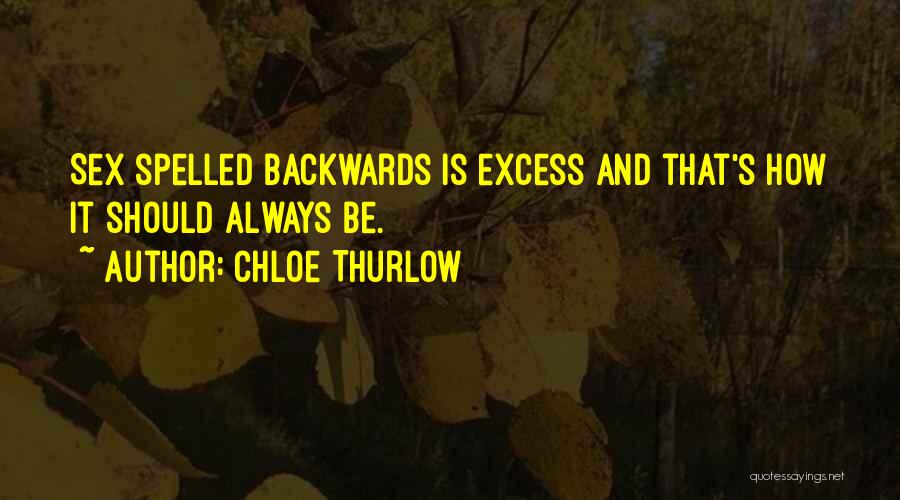 Chloe Thurlow Quotes: Sex Spelled Backwards Is Excess And That's How It Should Always Be.