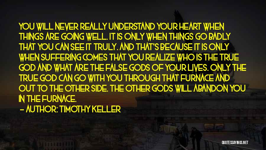 Timothy Keller Quotes: You Will Never Really Understand Your Heart When Things Are Going Well. It Is Only When Things Go Badly That