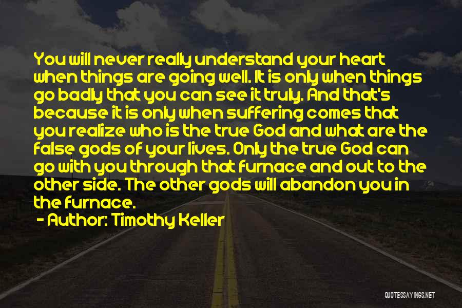 Timothy Keller Quotes: You Will Never Really Understand Your Heart When Things Are Going Well. It Is Only When Things Go Badly That