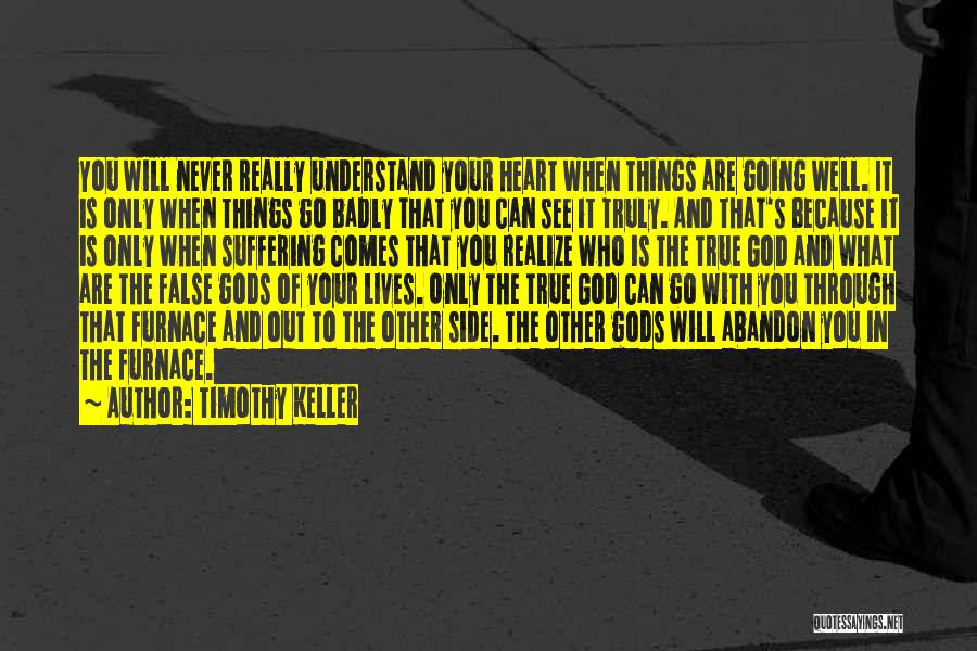Timothy Keller Quotes: You Will Never Really Understand Your Heart When Things Are Going Well. It Is Only When Things Go Badly That