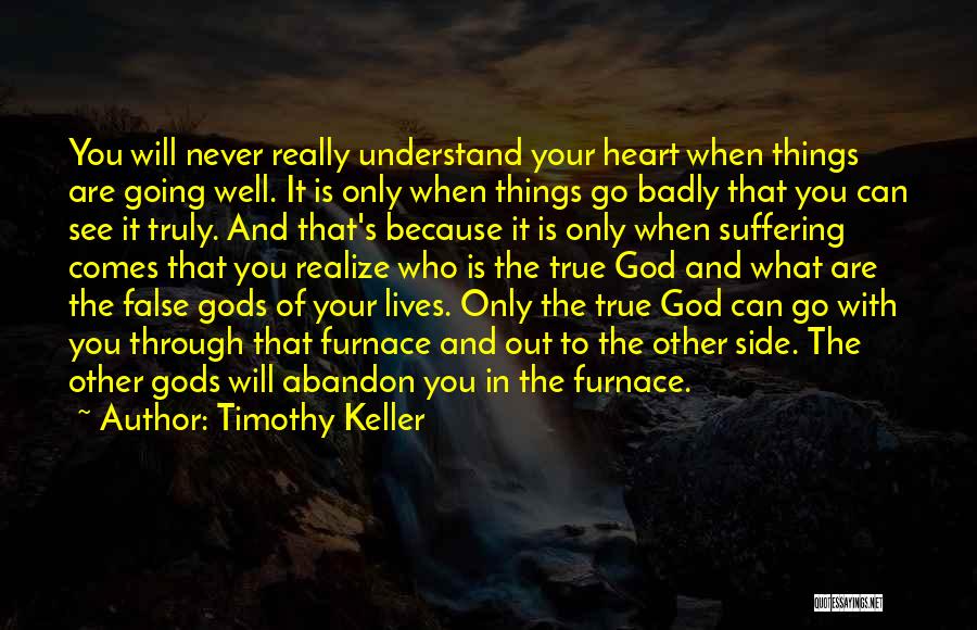 Timothy Keller Quotes: You Will Never Really Understand Your Heart When Things Are Going Well. It Is Only When Things Go Badly That