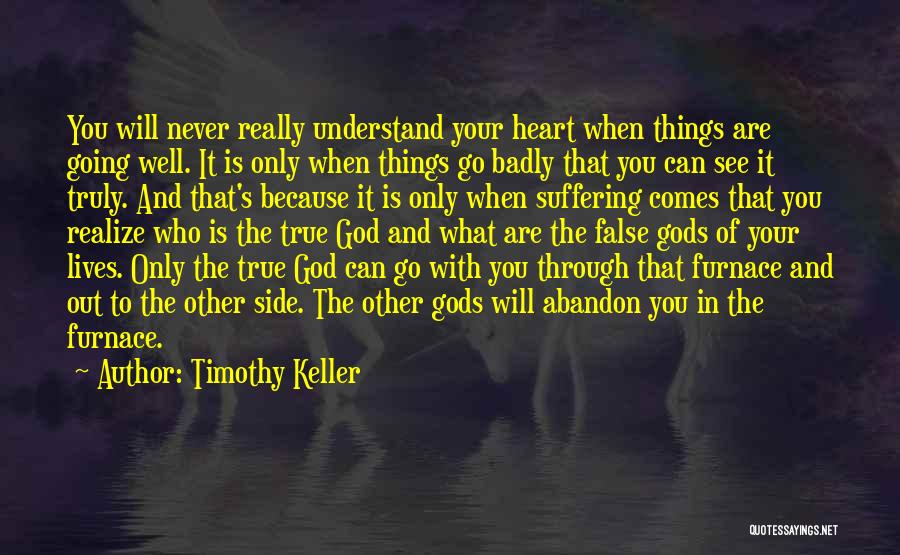 Timothy Keller Quotes: You Will Never Really Understand Your Heart When Things Are Going Well. It Is Only When Things Go Badly That