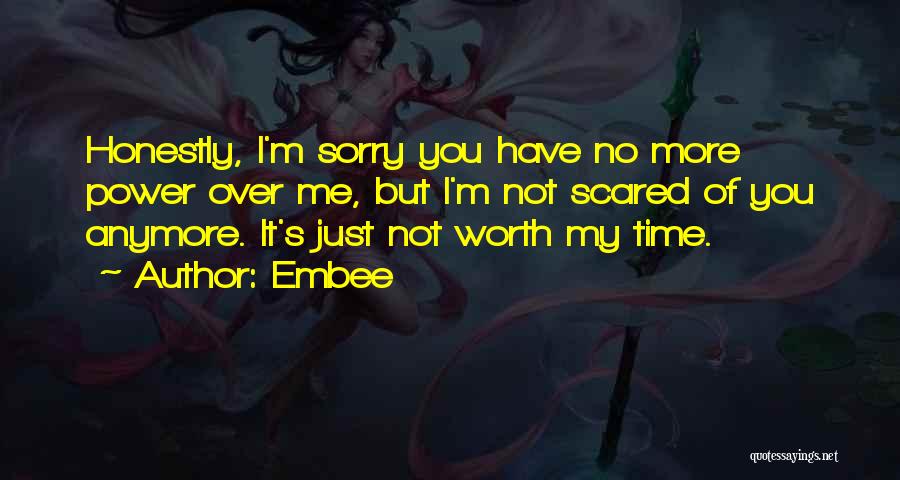 Embee Quotes: Honestly, I'm Sorry You Have No More Power Over Me, But I'm Not Scared Of You Anymore. It's Just Not