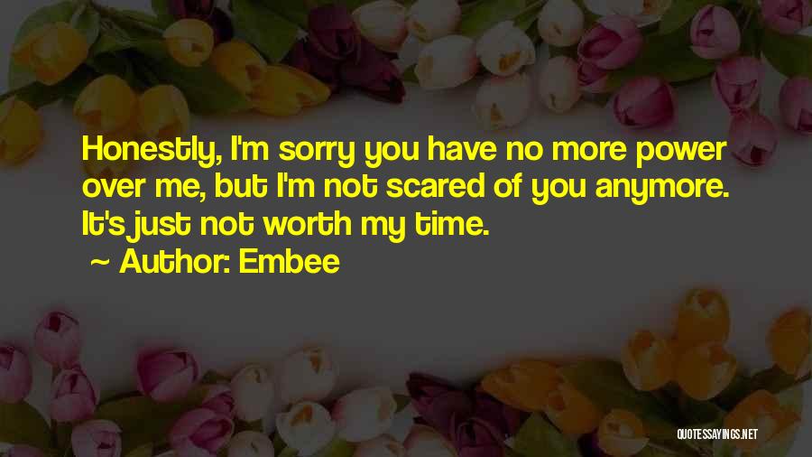 Embee Quotes: Honestly, I'm Sorry You Have No More Power Over Me, But I'm Not Scared Of You Anymore. It's Just Not