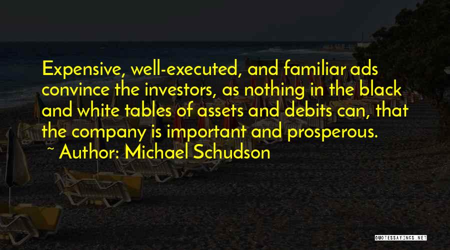 Michael Schudson Quotes: Expensive, Well-executed, And Familiar Ads Convince The Investors, As Nothing In The Black And White Tables Of Assets And Debits