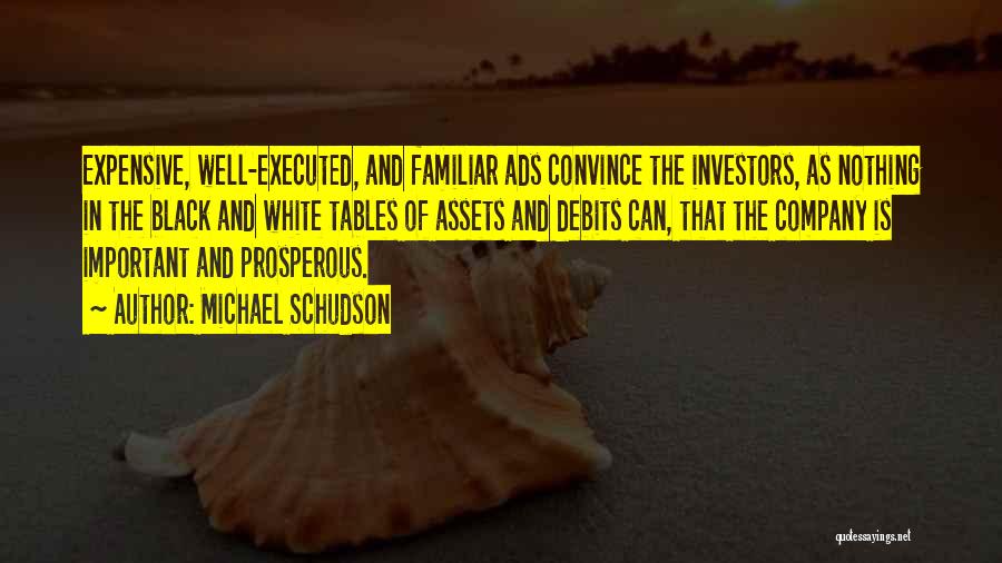 Michael Schudson Quotes: Expensive, Well-executed, And Familiar Ads Convince The Investors, As Nothing In The Black And White Tables Of Assets And Debits