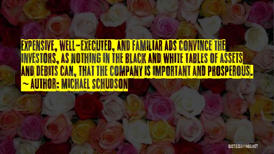 Michael Schudson Quotes: Expensive, Well-executed, And Familiar Ads Convince The Investors, As Nothing In The Black And White Tables Of Assets And Debits