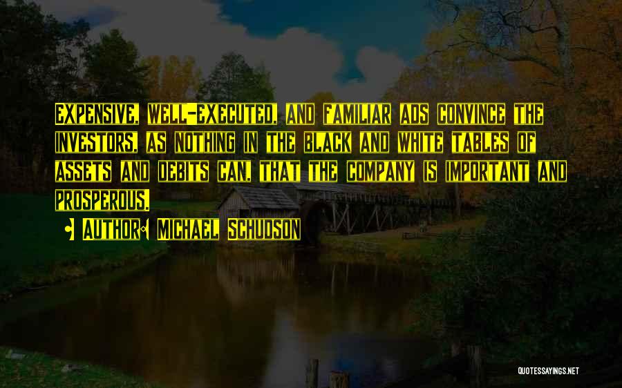 Michael Schudson Quotes: Expensive, Well-executed, And Familiar Ads Convince The Investors, As Nothing In The Black And White Tables Of Assets And Debits