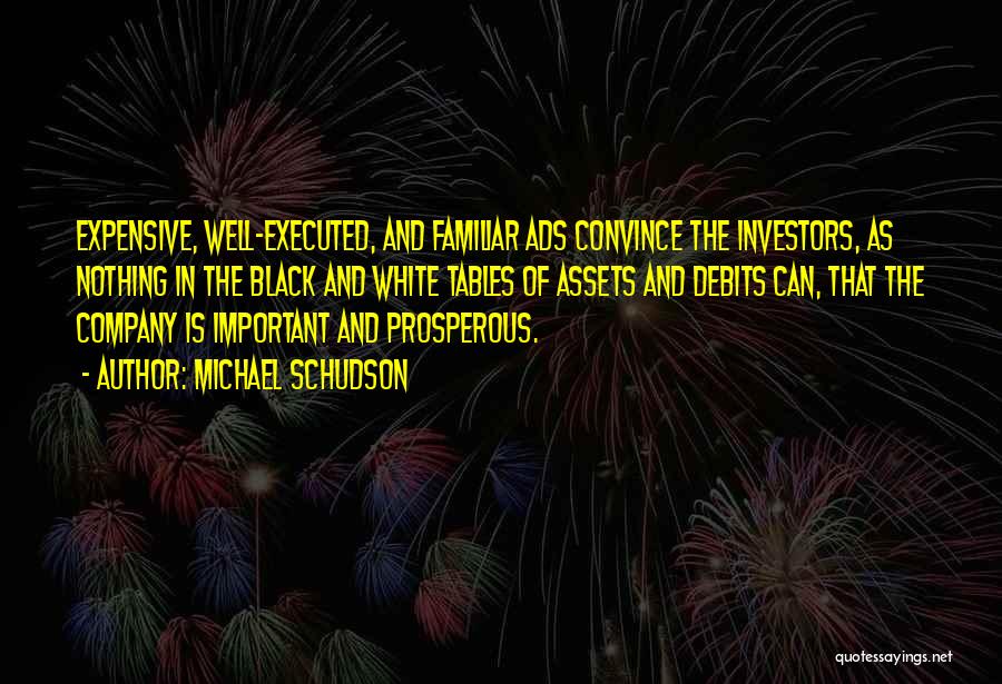 Michael Schudson Quotes: Expensive, Well-executed, And Familiar Ads Convince The Investors, As Nothing In The Black And White Tables Of Assets And Debits
