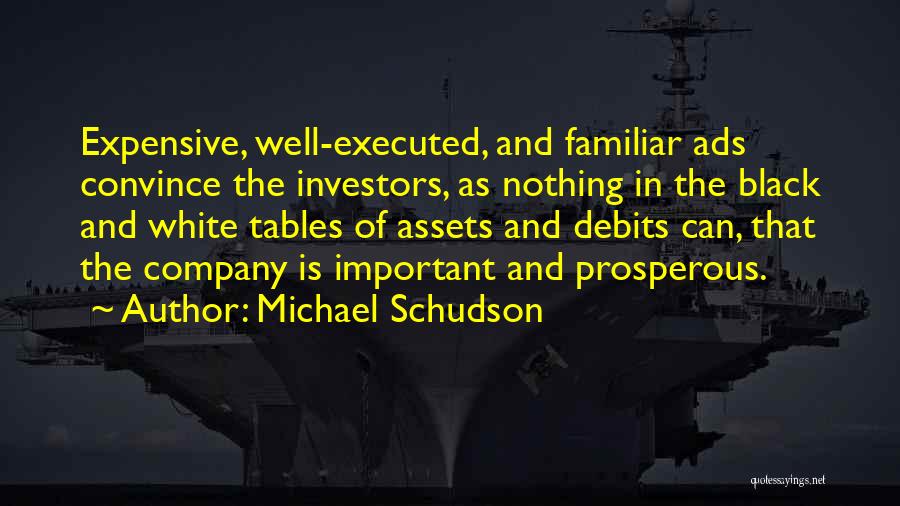 Michael Schudson Quotes: Expensive, Well-executed, And Familiar Ads Convince The Investors, As Nothing In The Black And White Tables Of Assets And Debits