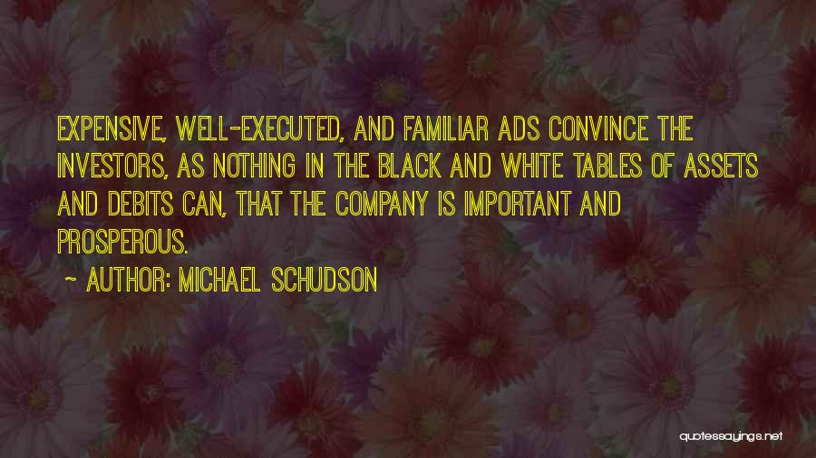 Michael Schudson Quotes: Expensive, Well-executed, And Familiar Ads Convince The Investors, As Nothing In The Black And White Tables Of Assets And Debits