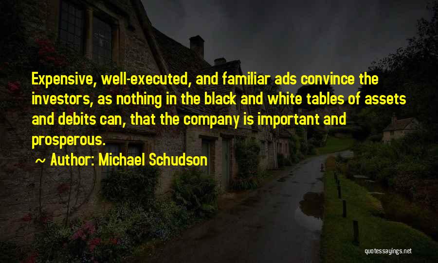 Michael Schudson Quotes: Expensive, Well-executed, And Familiar Ads Convince The Investors, As Nothing In The Black And White Tables Of Assets And Debits