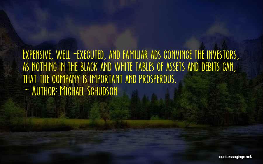 Michael Schudson Quotes: Expensive, Well-executed, And Familiar Ads Convince The Investors, As Nothing In The Black And White Tables Of Assets And Debits