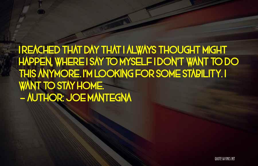 Joe Mantegna Quotes: I Reached That Day That I Always Thought Might Happen, Where I Say To Myself I Don't Want To Do