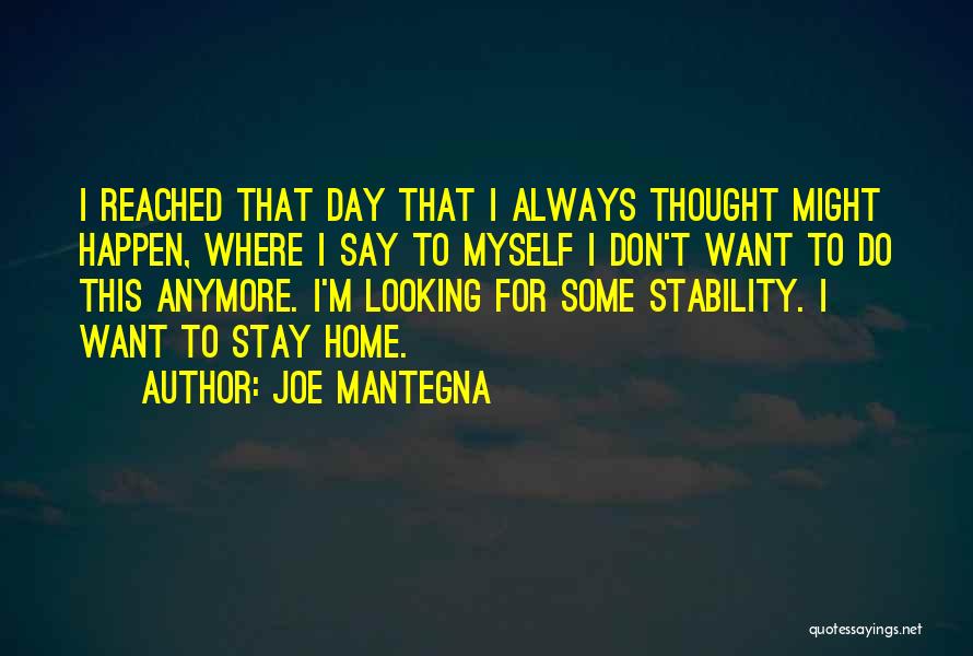 Joe Mantegna Quotes: I Reached That Day That I Always Thought Might Happen, Where I Say To Myself I Don't Want To Do