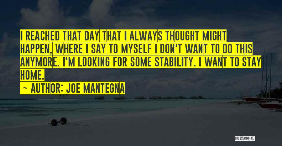 Joe Mantegna Quotes: I Reached That Day That I Always Thought Might Happen, Where I Say To Myself I Don't Want To Do