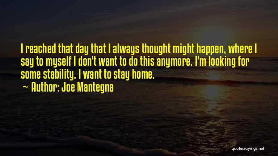 Joe Mantegna Quotes: I Reached That Day That I Always Thought Might Happen, Where I Say To Myself I Don't Want To Do