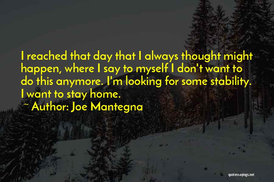 Joe Mantegna Quotes: I Reached That Day That I Always Thought Might Happen, Where I Say To Myself I Don't Want To Do