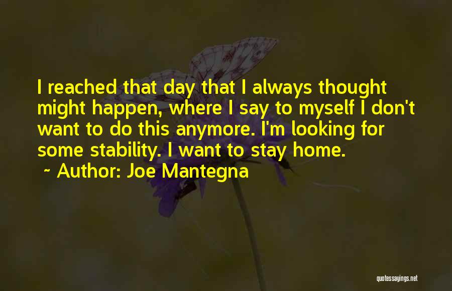 Joe Mantegna Quotes: I Reached That Day That I Always Thought Might Happen, Where I Say To Myself I Don't Want To Do