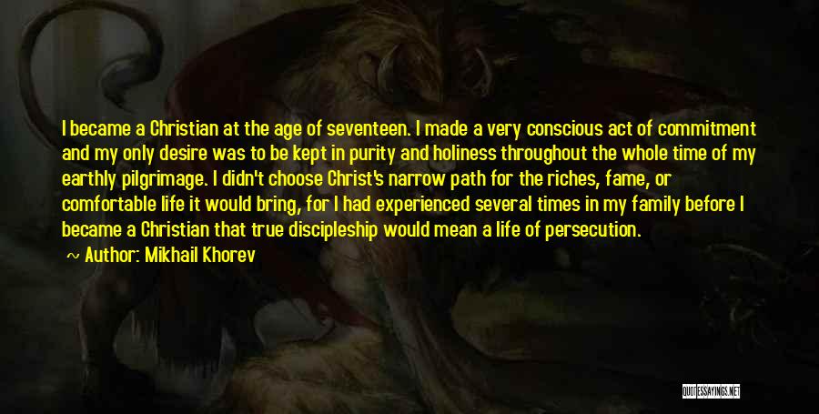 Mikhail Khorev Quotes: I Became A Christian At The Age Of Seventeen. I Made A Very Conscious Act Of Commitment And My Only