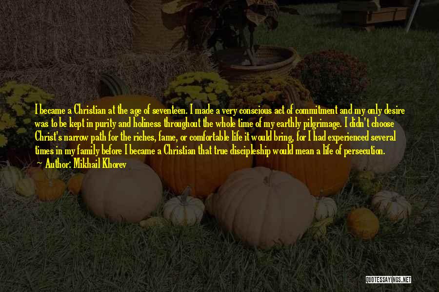 Mikhail Khorev Quotes: I Became A Christian At The Age Of Seventeen. I Made A Very Conscious Act Of Commitment And My Only