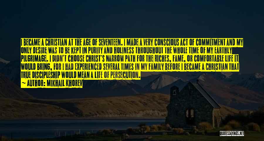 Mikhail Khorev Quotes: I Became A Christian At The Age Of Seventeen. I Made A Very Conscious Act Of Commitment And My Only