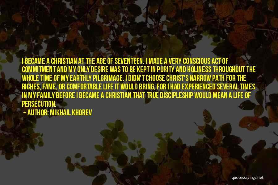 Mikhail Khorev Quotes: I Became A Christian At The Age Of Seventeen. I Made A Very Conscious Act Of Commitment And My Only