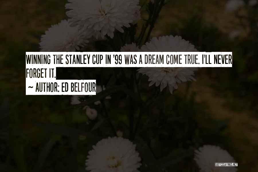 Ed Belfour Quotes: Winning The Stanley Cup In '99 Was A Dream Come True. I'll Never Forget It.