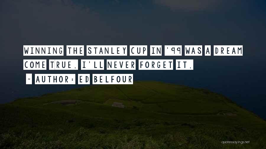 Ed Belfour Quotes: Winning The Stanley Cup In '99 Was A Dream Come True. I'll Never Forget It.