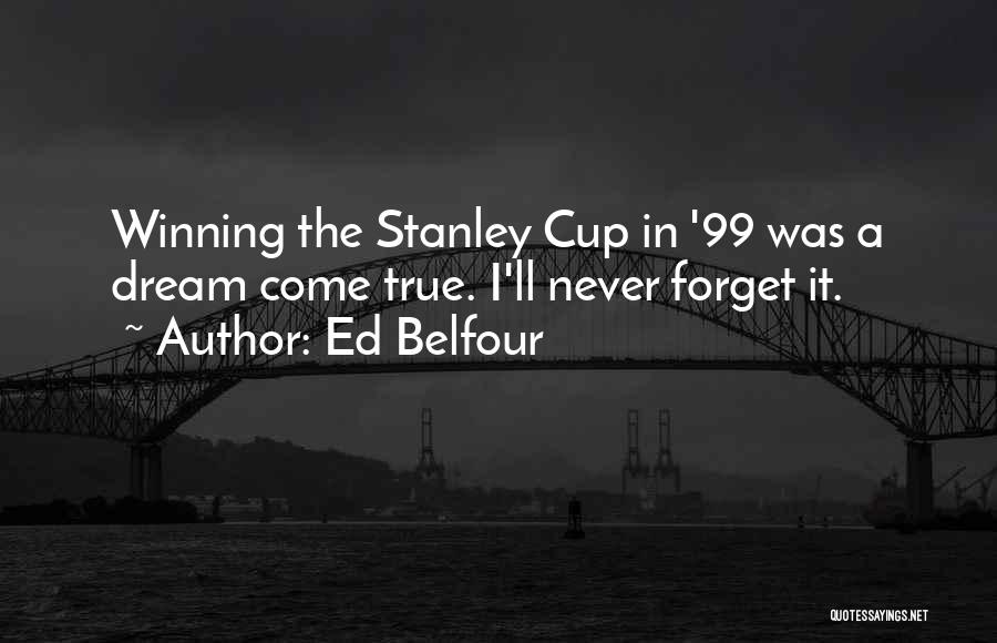Ed Belfour Quotes: Winning The Stanley Cup In '99 Was A Dream Come True. I'll Never Forget It.