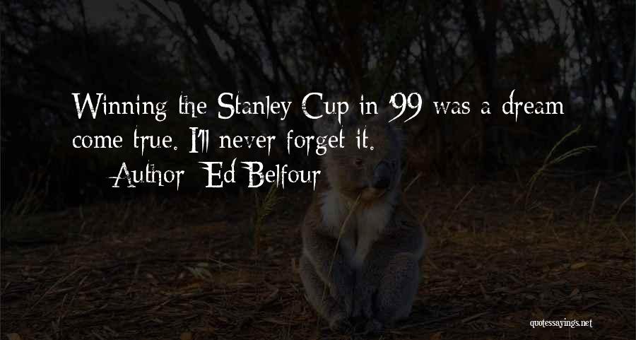 Ed Belfour Quotes: Winning The Stanley Cup In '99 Was A Dream Come True. I'll Never Forget It.