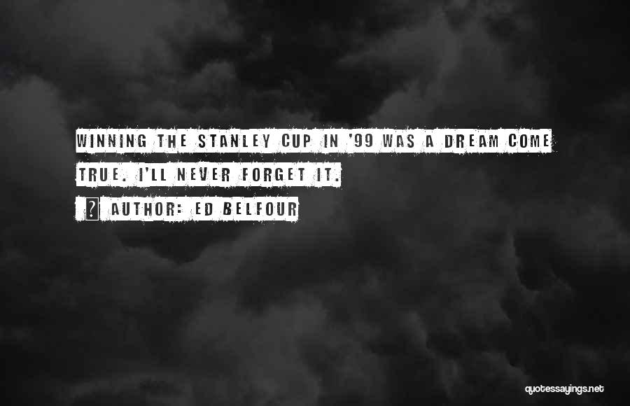 Ed Belfour Quotes: Winning The Stanley Cup In '99 Was A Dream Come True. I'll Never Forget It.