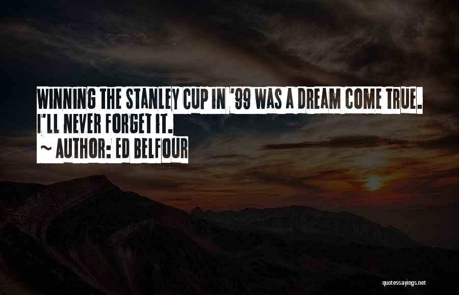 Ed Belfour Quotes: Winning The Stanley Cup In '99 Was A Dream Come True. I'll Never Forget It.