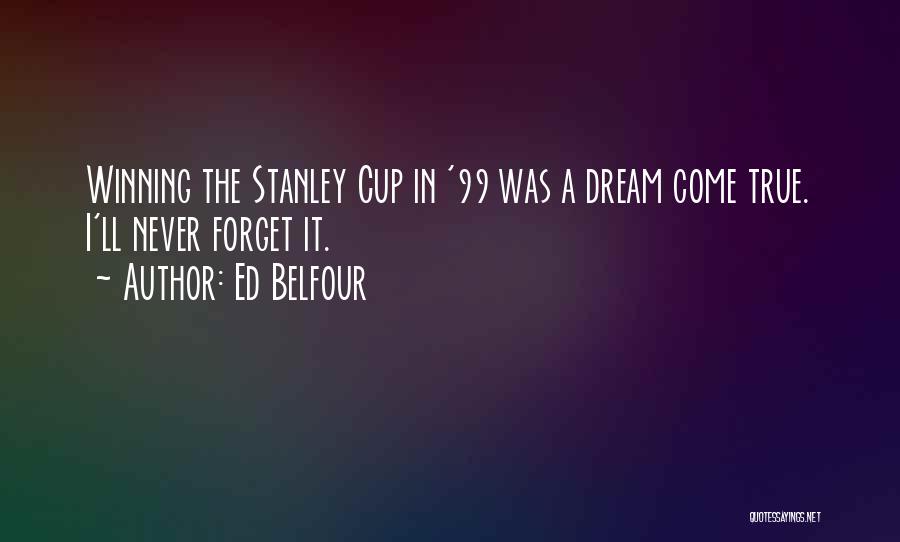 Ed Belfour Quotes: Winning The Stanley Cup In '99 Was A Dream Come True. I'll Never Forget It.