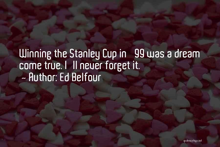 Ed Belfour Quotes: Winning The Stanley Cup In '99 Was A Dream Come True. I'll Never Forget It.