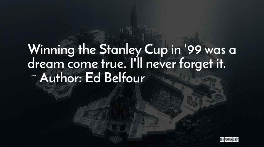 Ed Belfour Quotes: Winning The Stanley Cup In '99 Was A Dream Come True. I'll Never Forget It.