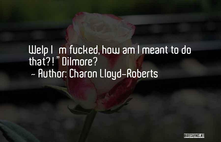 Charon Lloyd-Roberts Quotes: Welp I'm Fucked, How Am I Meant To Do That?! Dilmore?