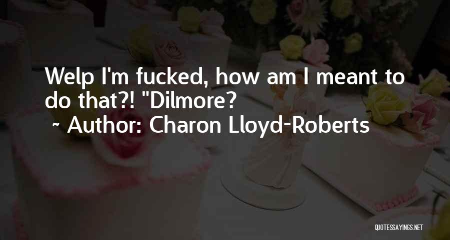 Charon Lloyd-Roberts Quotes: Welp I'm Fucked, How Am I Meant To Do That?! Dilmore?