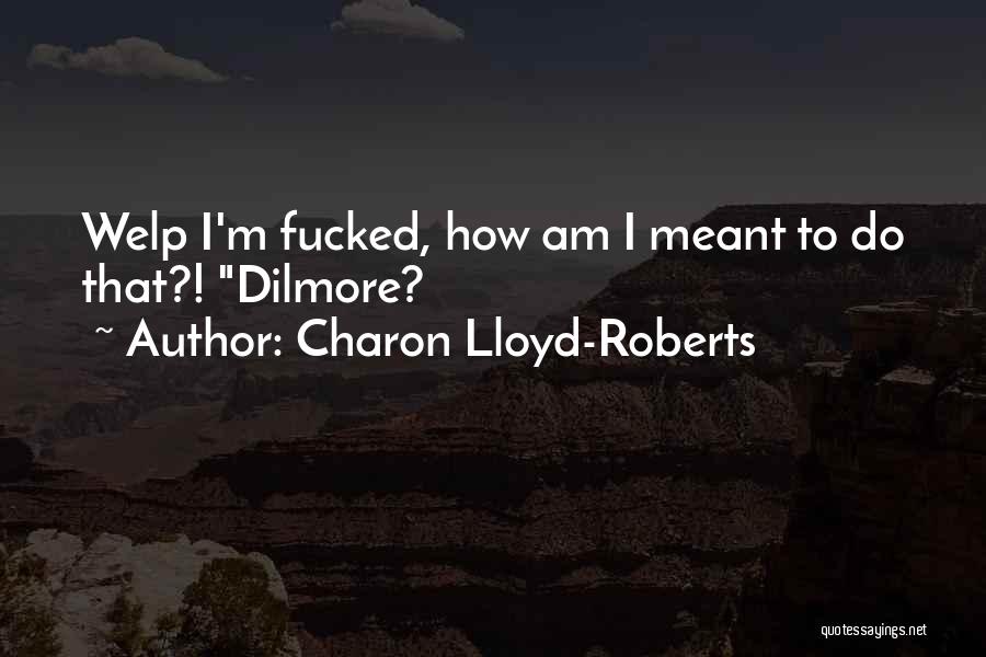 Charon Lloyd-Roberts Quotes: Welp I'm Fucked, How Am I Meant To Do That?! Dilmore?