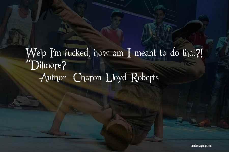 Charon Lloyd-Roberts Quotes: Welp I'm Fucked, How Am I Meant To Do That?! Dilmore?