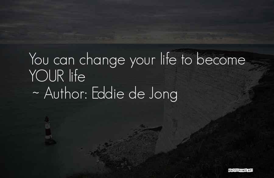 Eddie De Jong Quotes: You Can Change Your Life To Become Your Life