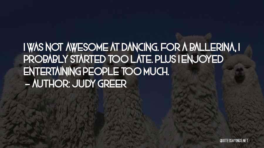 Judy Greer Quotes: I Was Not Awesome At Dancing. For A Ballerina, I Probably Started Too Late. Plus I Enjoyed Entertaining People Too