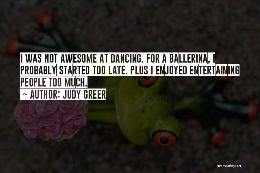 Judy Greer Quotes: I Was Not Awesome At Dancing. For A Ballerina, I Probably Started Too Late. Plus I Enjoyed Entertaining People Too