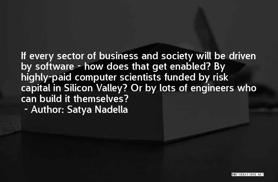 Satya Nadella Quotes: If Every Sector Of Business And Society Will Be Driven By Software - How Does That Get Enabled? By Highly-paid