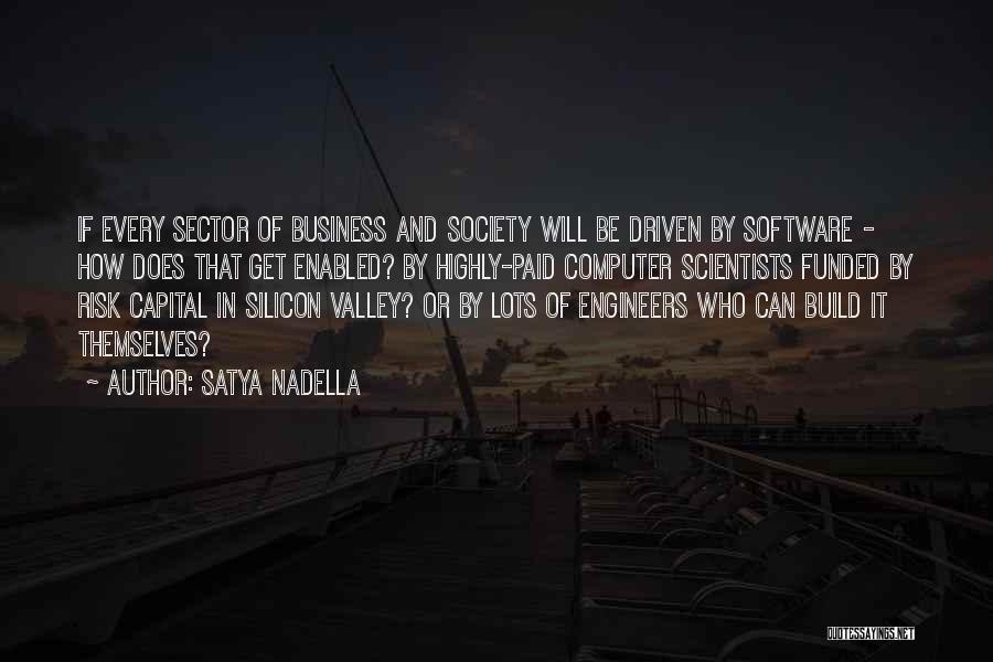 Satya Nadella Quotes: If Every Sector Of Business And Society Will Be Driven By Software - How Does That Get Enabled? By Highly-paid