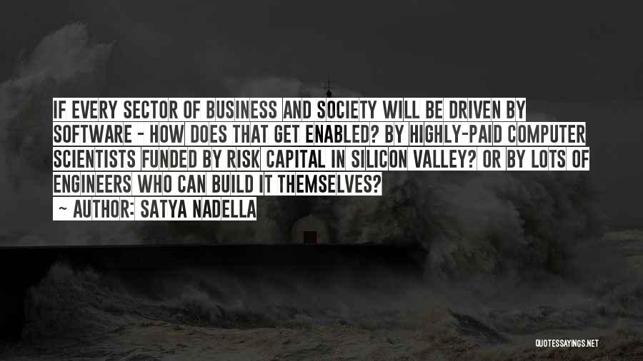 Satya Nadella Quotes: If Every Sector Of Business And Society Will Be Driven By Software - How Does That Get Enabled? By Highly-paid