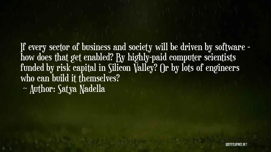 Satya Nadella Quotes: If Every Sector Of Business And Society Will Be Driven By Software - How Does That Get Enabled? By Highly-paid