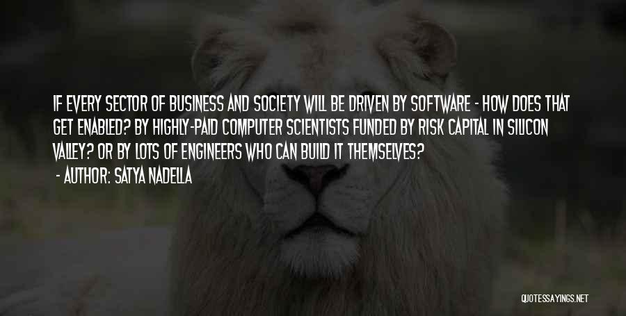 Satya Nadella Quotes: If Every Sector Of Business And Society Will Be Driven By Software - How Does That Get Enabled? By Highly-paid